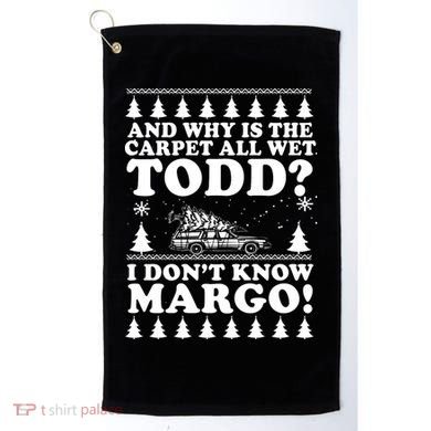I Dont Know Margo Funny And Why Is The Carpet All Wet Todd Golf Towel