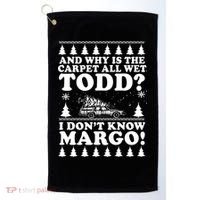 I Dont Know Margo Funny And Why Is The Carpet All Wet Todd Golf Towel thumb 0