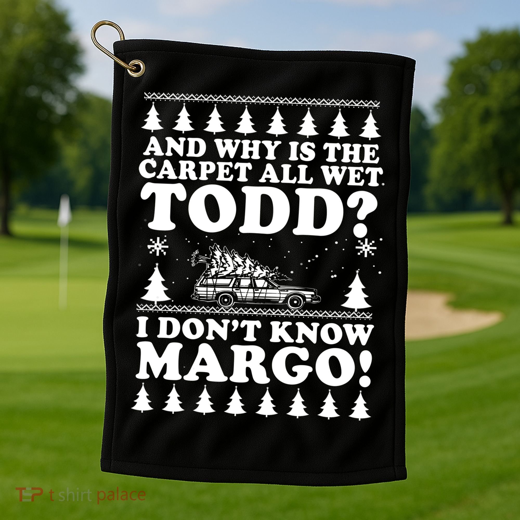 I Dont Know Margo Funny And Why Is The Carpet All Wet Todd Golf Towel