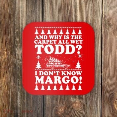 I Dont Know Margo Funny And Why Is The Carpet All Wet Todd Coaster