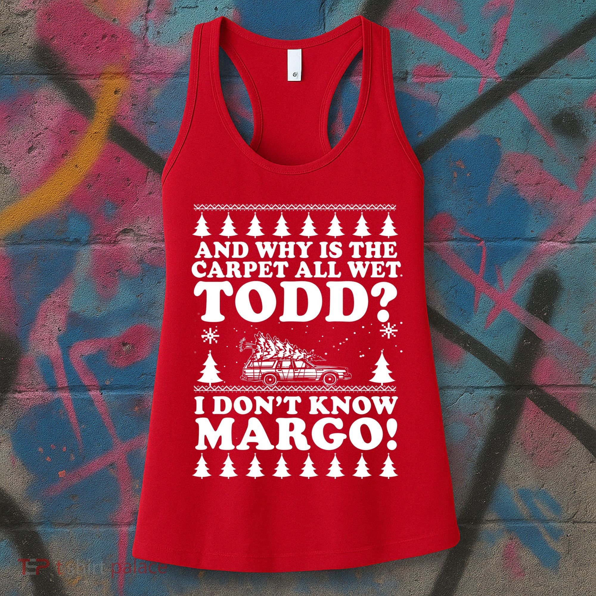 I Dont Know Margo Funny And Why Is The Carpet All Wet Todd Women's Tank Top
