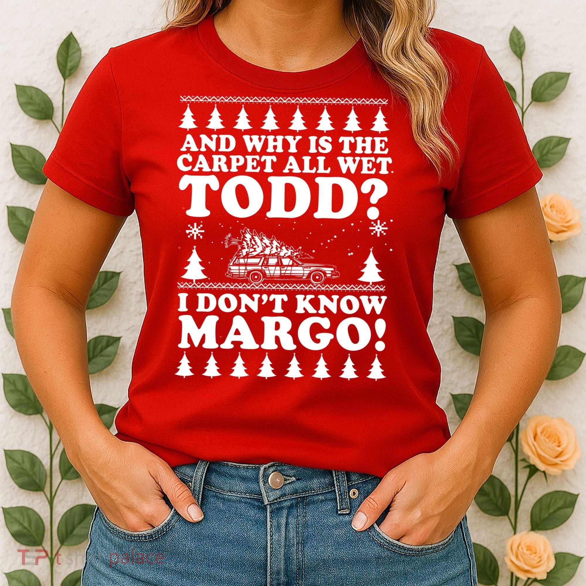 I Dont Know Margo Funny And Why Is The Carpet All Wet Todd Women's T-Shirt