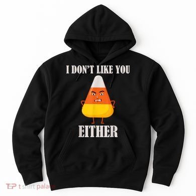 I Don't Like You Either Funny Halloween Candy Corn Hoodie