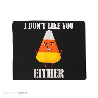 I Don't Like You Either Funny Halloween Candy Corn Mousepad