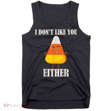 I Don't Like You Either Funny Halloween Candy Corn Tank Top