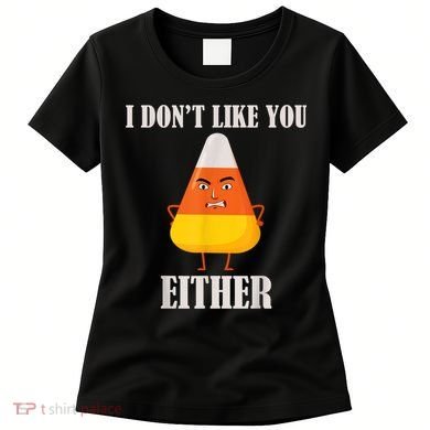 I Don't Like You Either Funny Halloween Candy Corn Women's T-Shirt