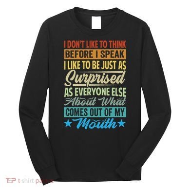 I DonT Like To Think Before I Speak Long Sleeve Shirt