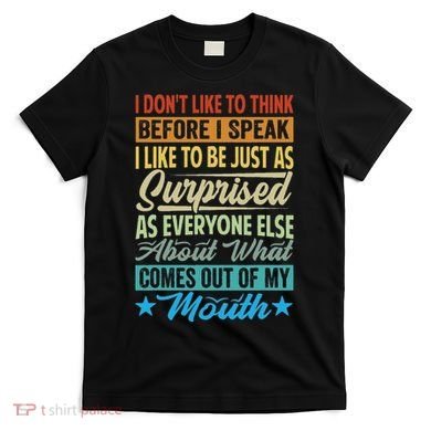I DonT Like To Think Before I Speak T-Shirt