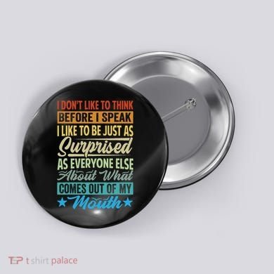 I DonT Like To Think Before I Speak Button
