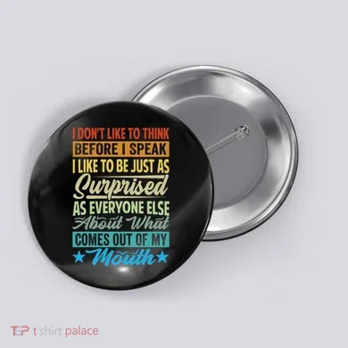 I DonT Like To Think Before I Speak Button