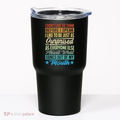 I DonT Like To Think Before I Speak Tumbler