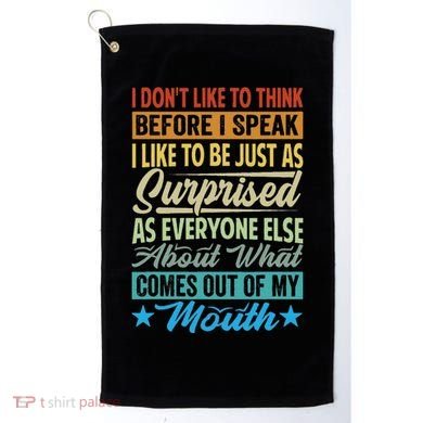 I DonT Like To Think Before I Speak Golf Towel