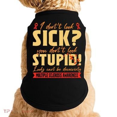 I Dont Look Sick You Dont Look Stupid Multiple Sclerosis Doggie Tank
