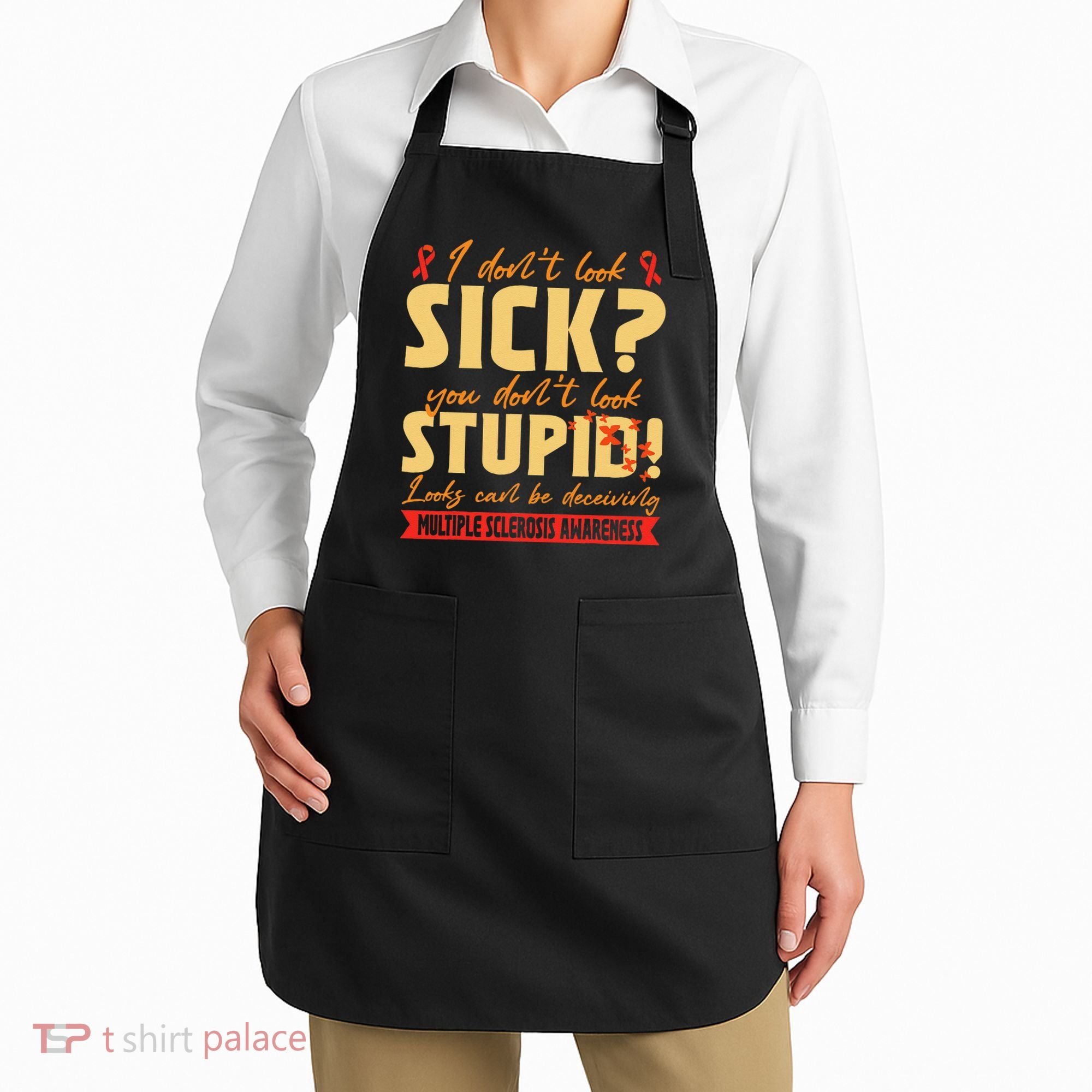 I Dont Look Sick You Dont Look Stupid Multiple Sclerosis Apron