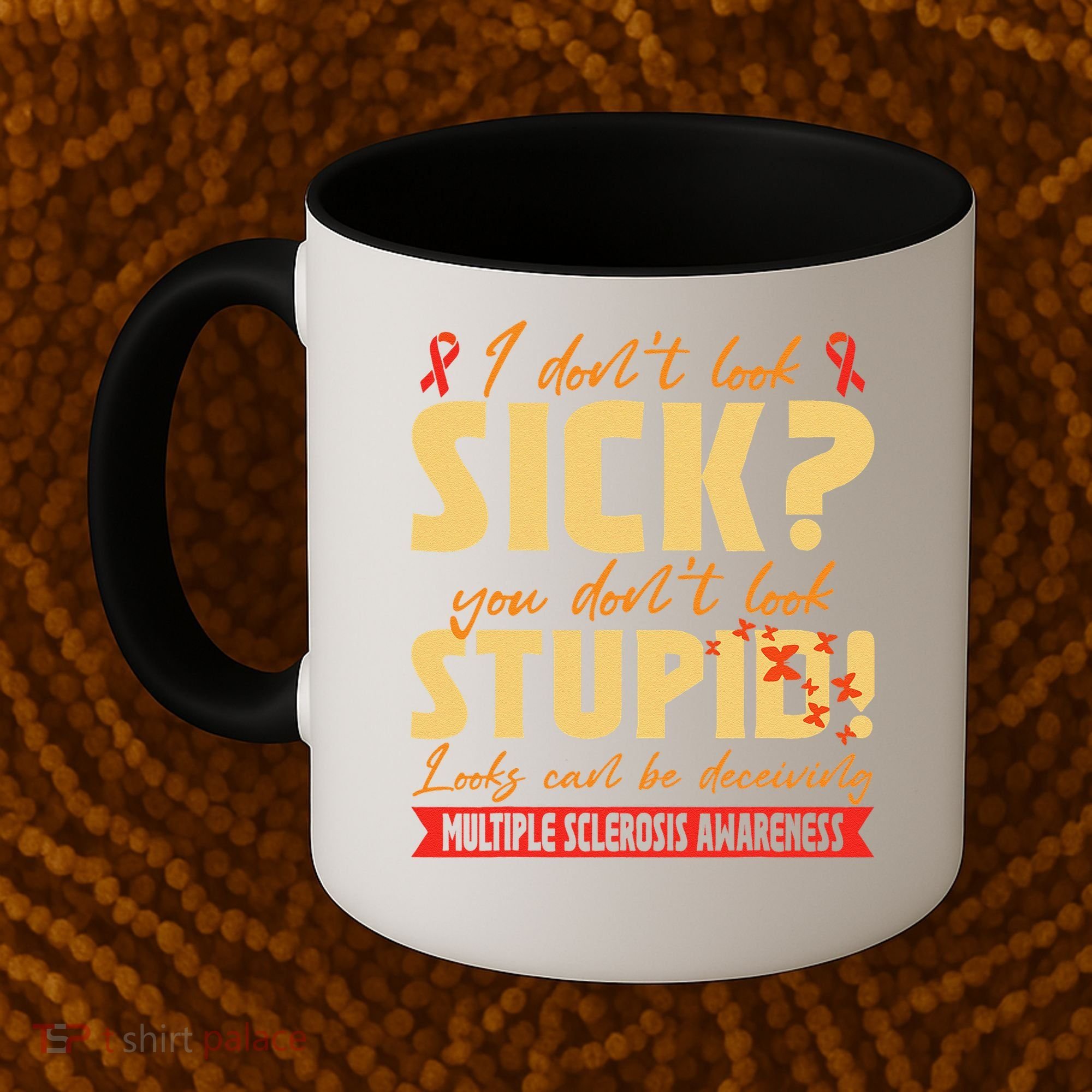 I Dont Look Sick You Dont Look Stupid Multiple Sclerosis Coffee Mug