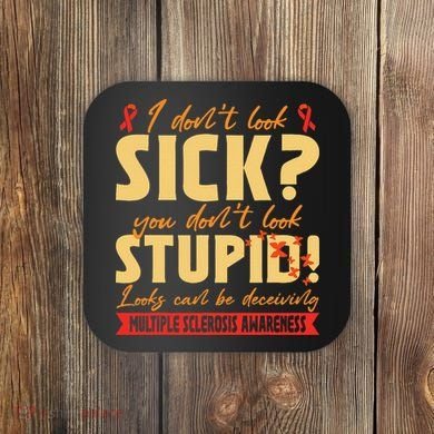 I Dont Look Sick You Dont Look Stupid Multiple Sclerosis Coaster