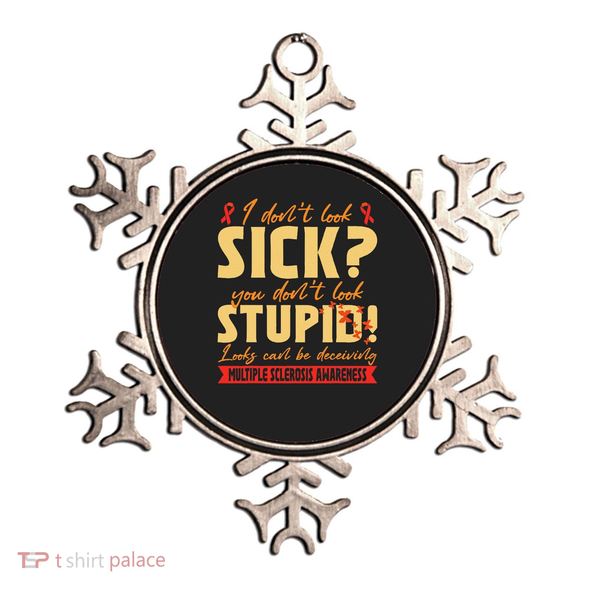 I Dont Look Sick You Dont Look Stupid Multiple Sclerosis Ornament