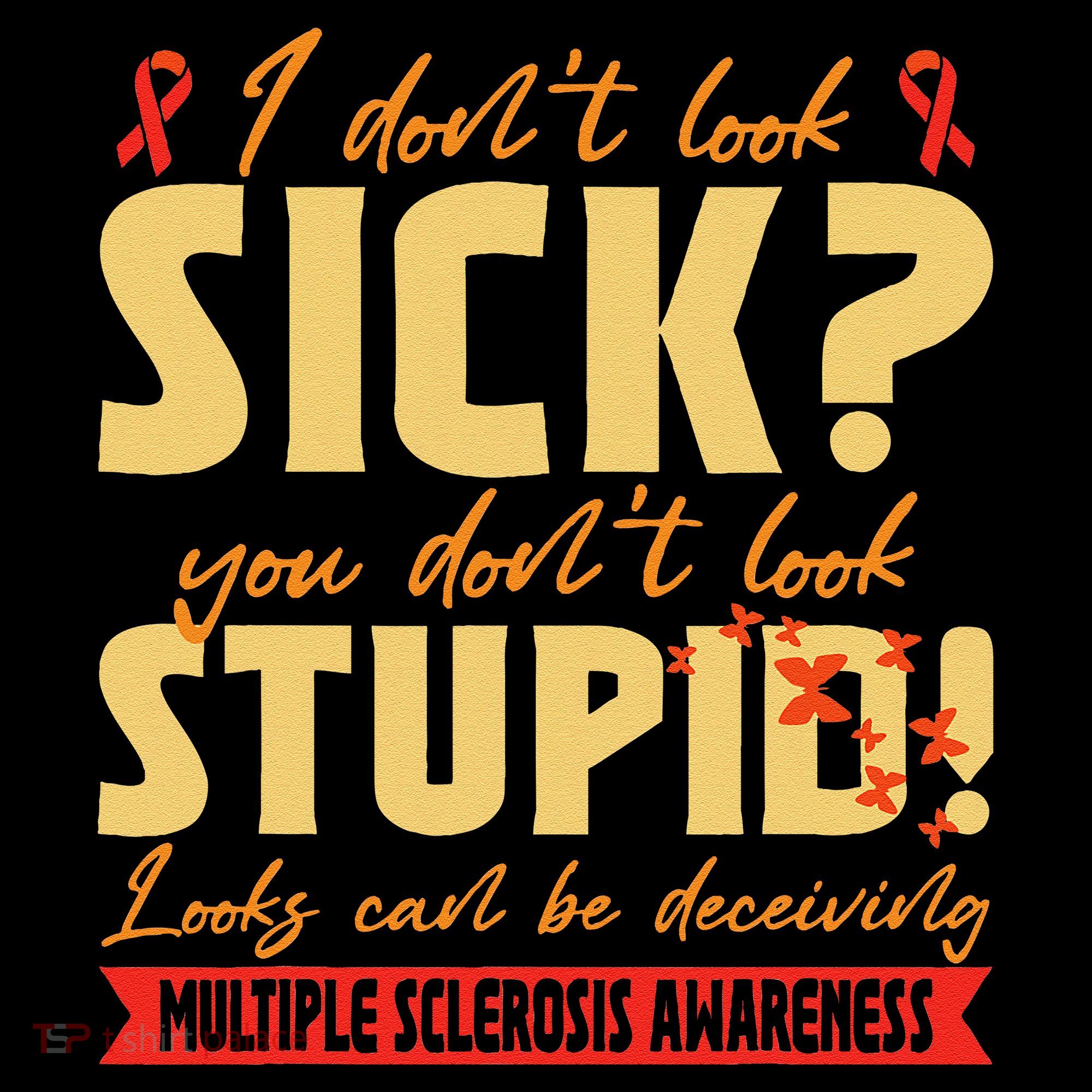 I Dont Look Sick You Dont Look Stupid Multiple Sclerosis Baby Bodysuit
