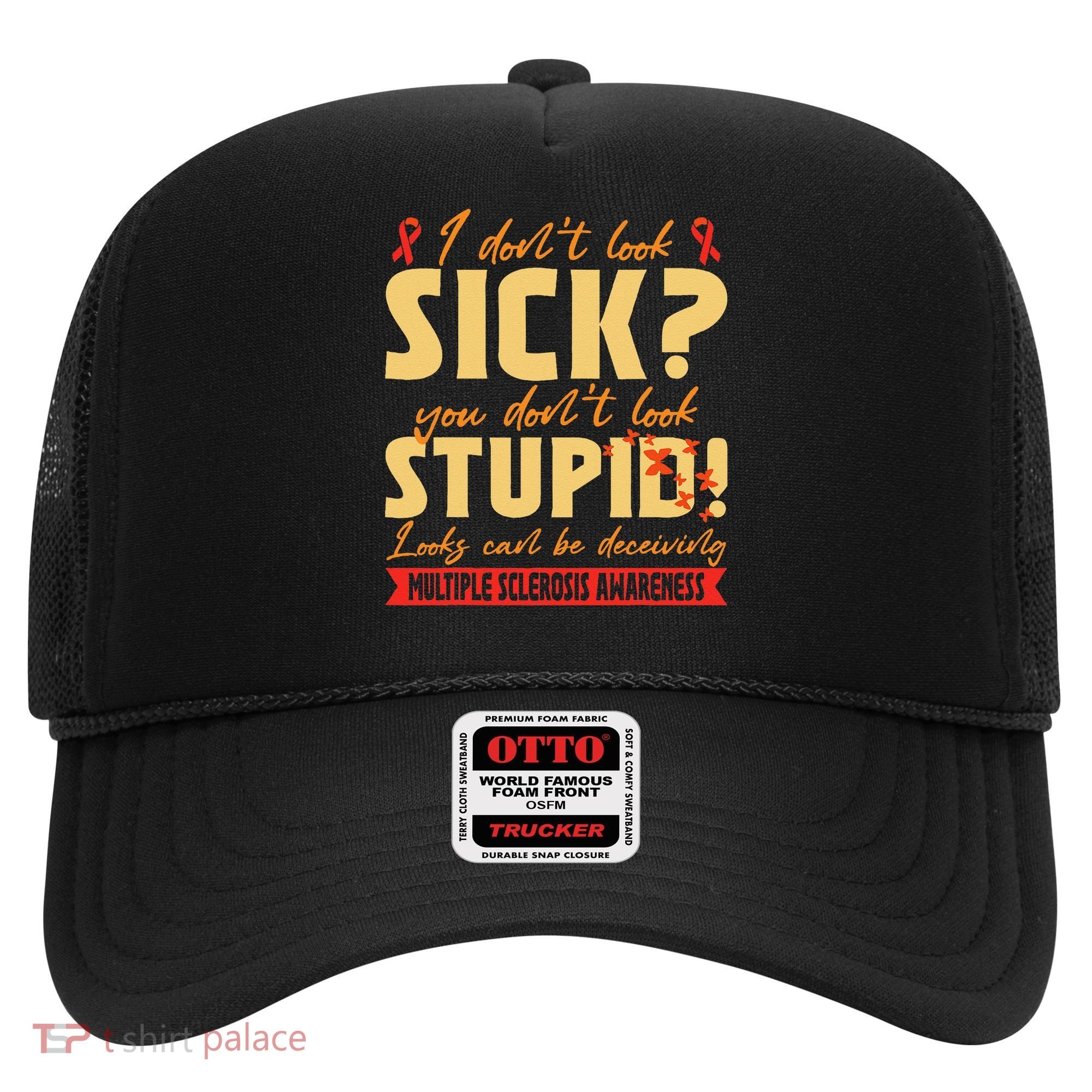 I Dont Look Sick You Dont Look Stupid Multiple Sclerosis Hat
