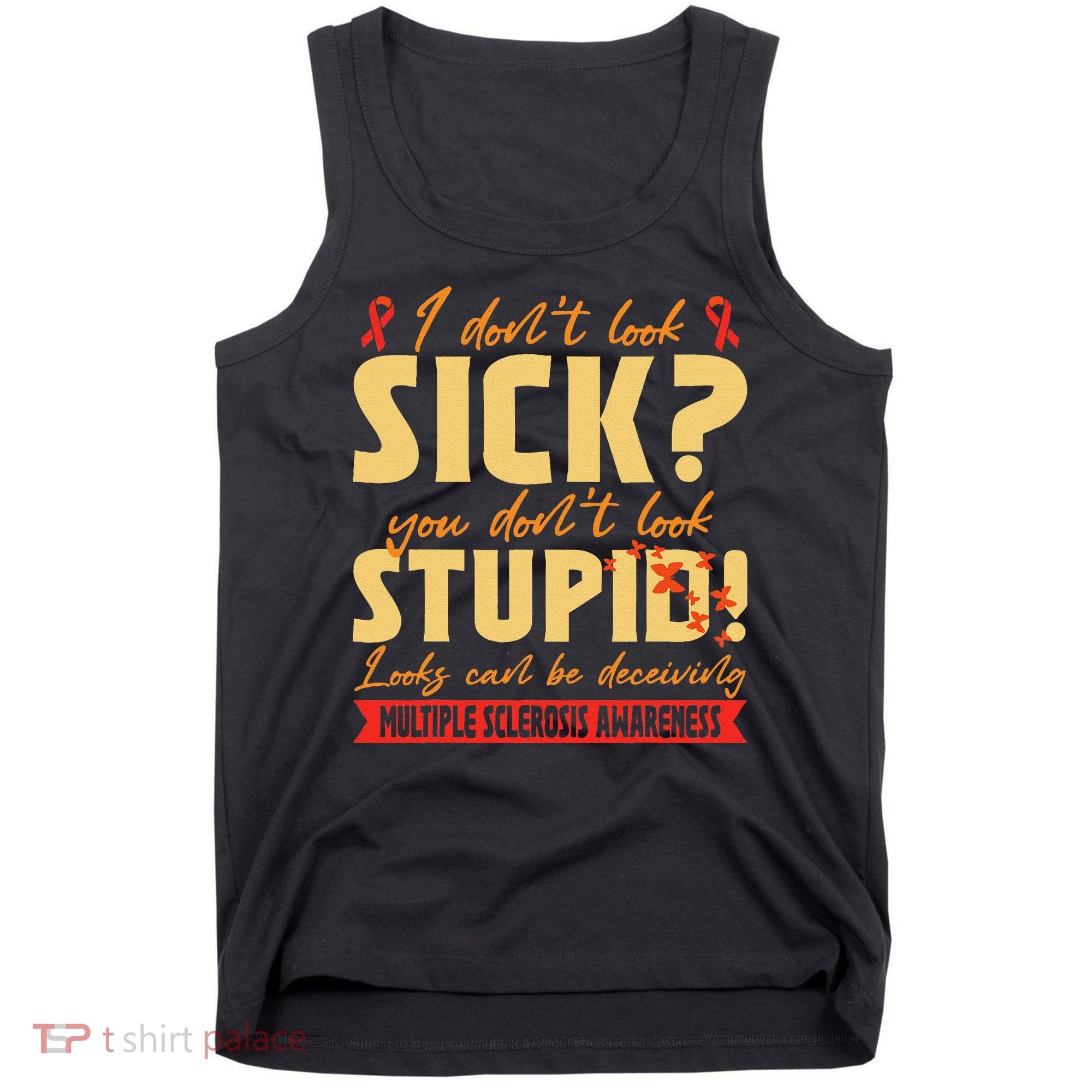 I Dont Look Sick You Dont Look Stupid Multiple Sclerosis Tank Top