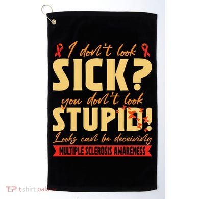 I Dont Look Sick You Dont Look Stupid Multiple Sclerosis Golf Towel