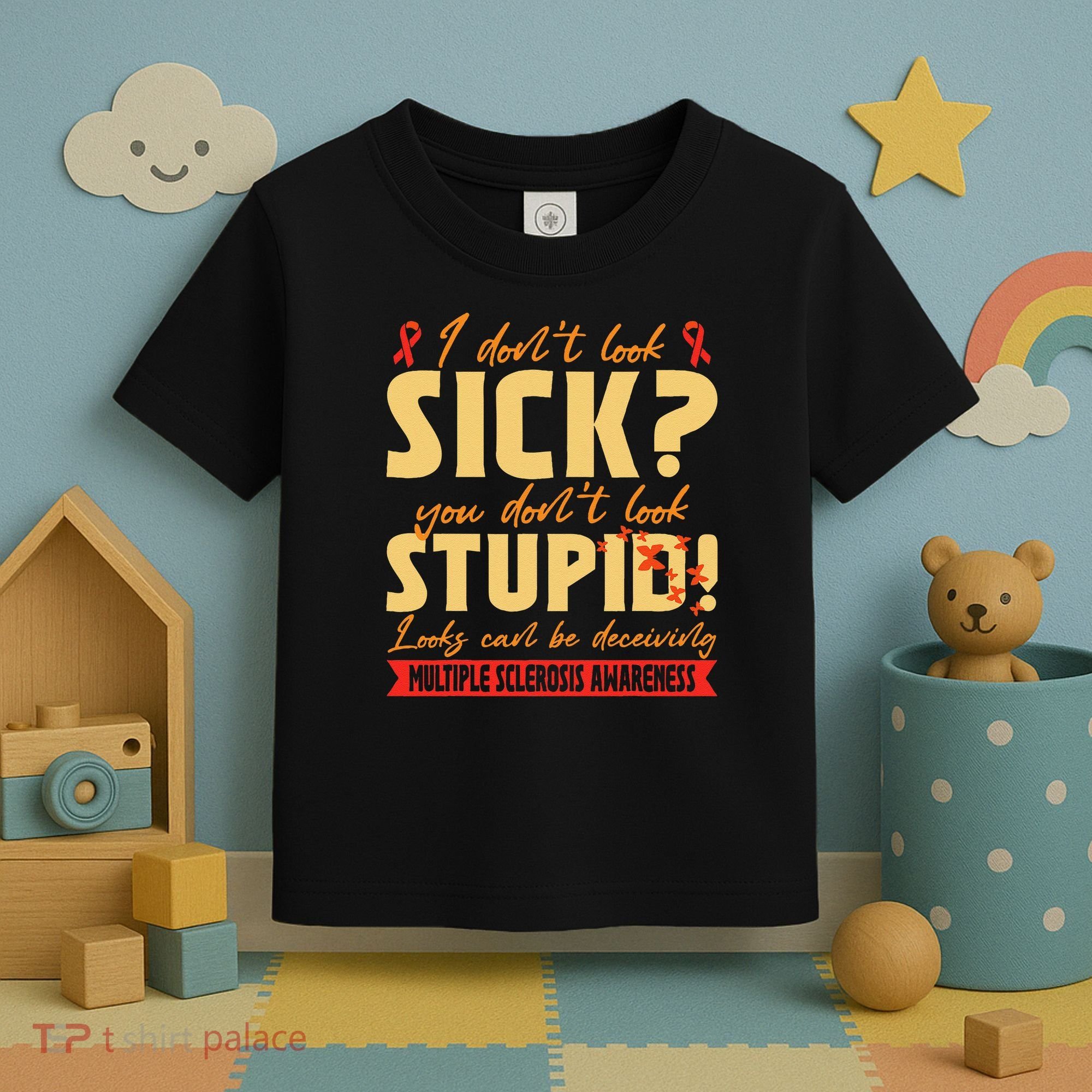 I Dont Look Sick You Dont Look Stupid Multiple Sclerosis Toddler T-Shirt