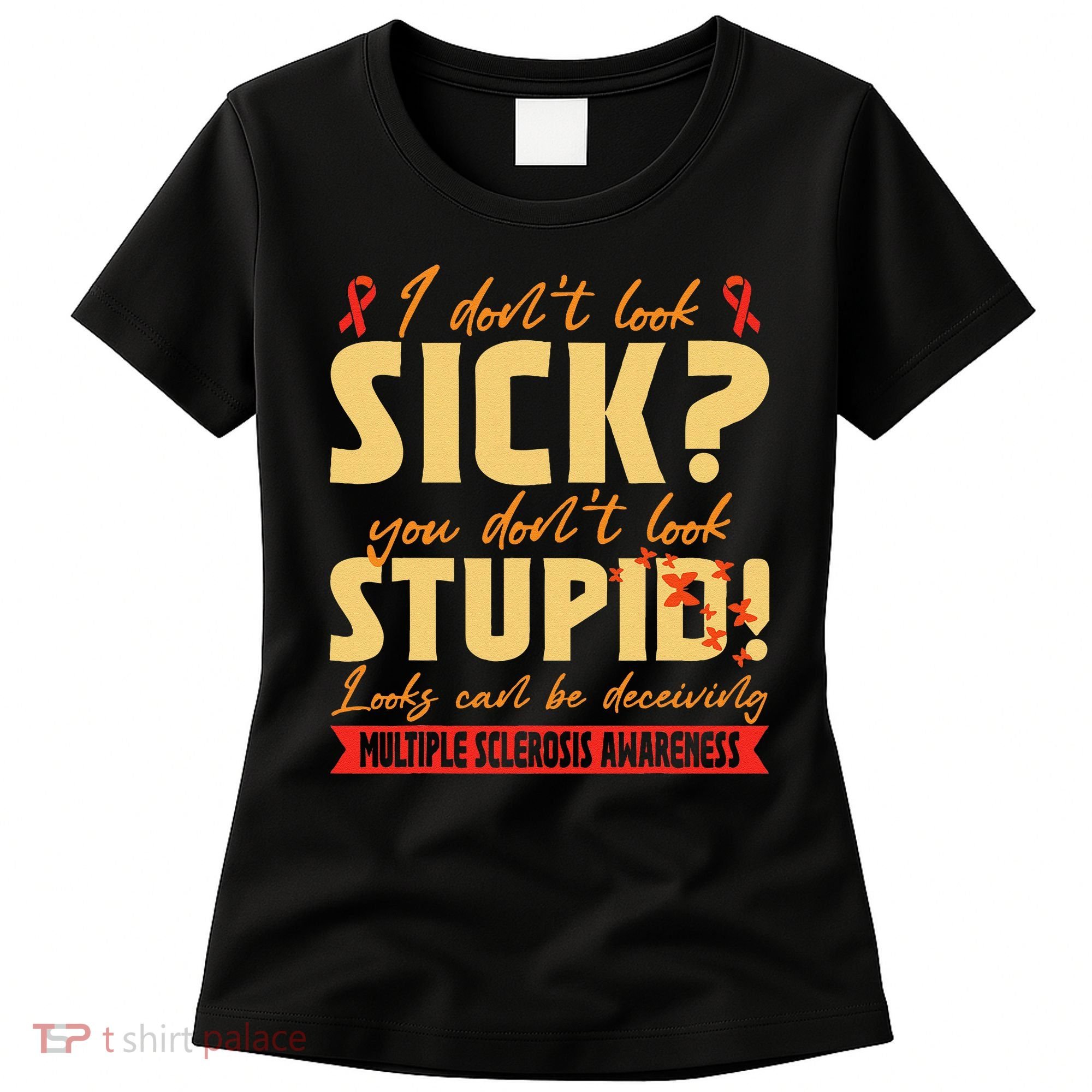 I Dont Look Sick You Dont Look Stupid Multiple Sclerosis Women's T-Shirt