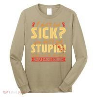 I Dont Look Sick You Dont Look Stupid Multiple Sclerosis Long Sleeve Shirt thumb 0