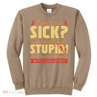 I Dont Look Sick You Dont Look Stupid Multiple Sclerosis Sweatshirt thumb 0