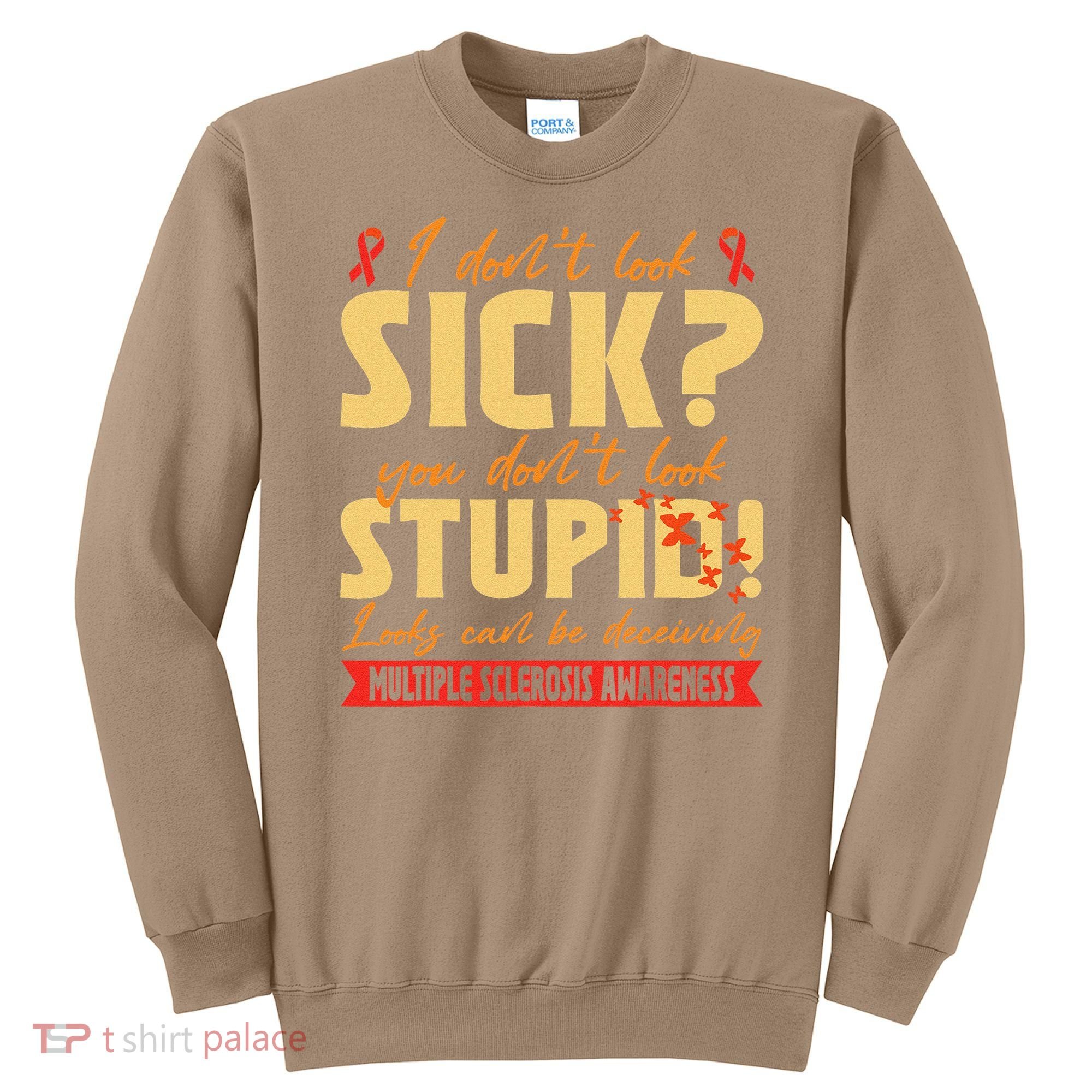 I Dont Look Sick You Dont Look Stupid Multiple Sclerosis Sweatshirt