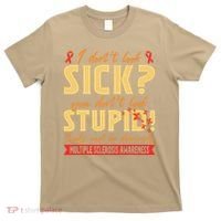 I Dont Look Sick You Dont Look Stupid Multiple Sclerosis T-Shirt thumb 0