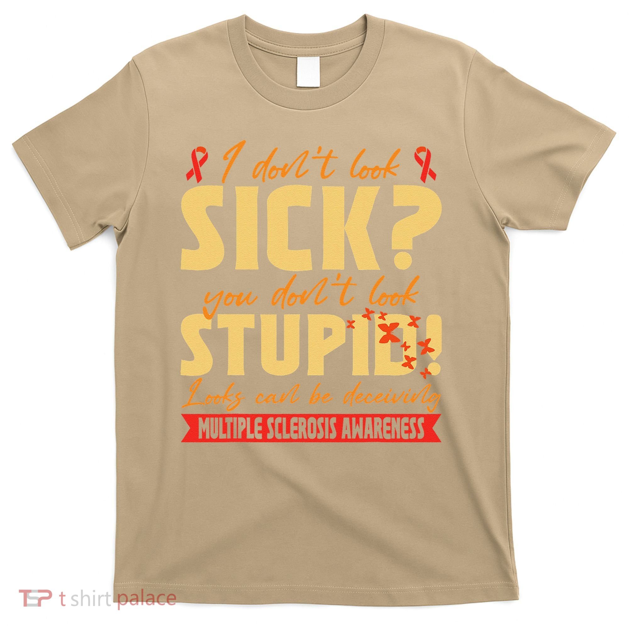 I Dont Look Sick You Dont Look Stupid Multiple Sclerosis T-Shirt