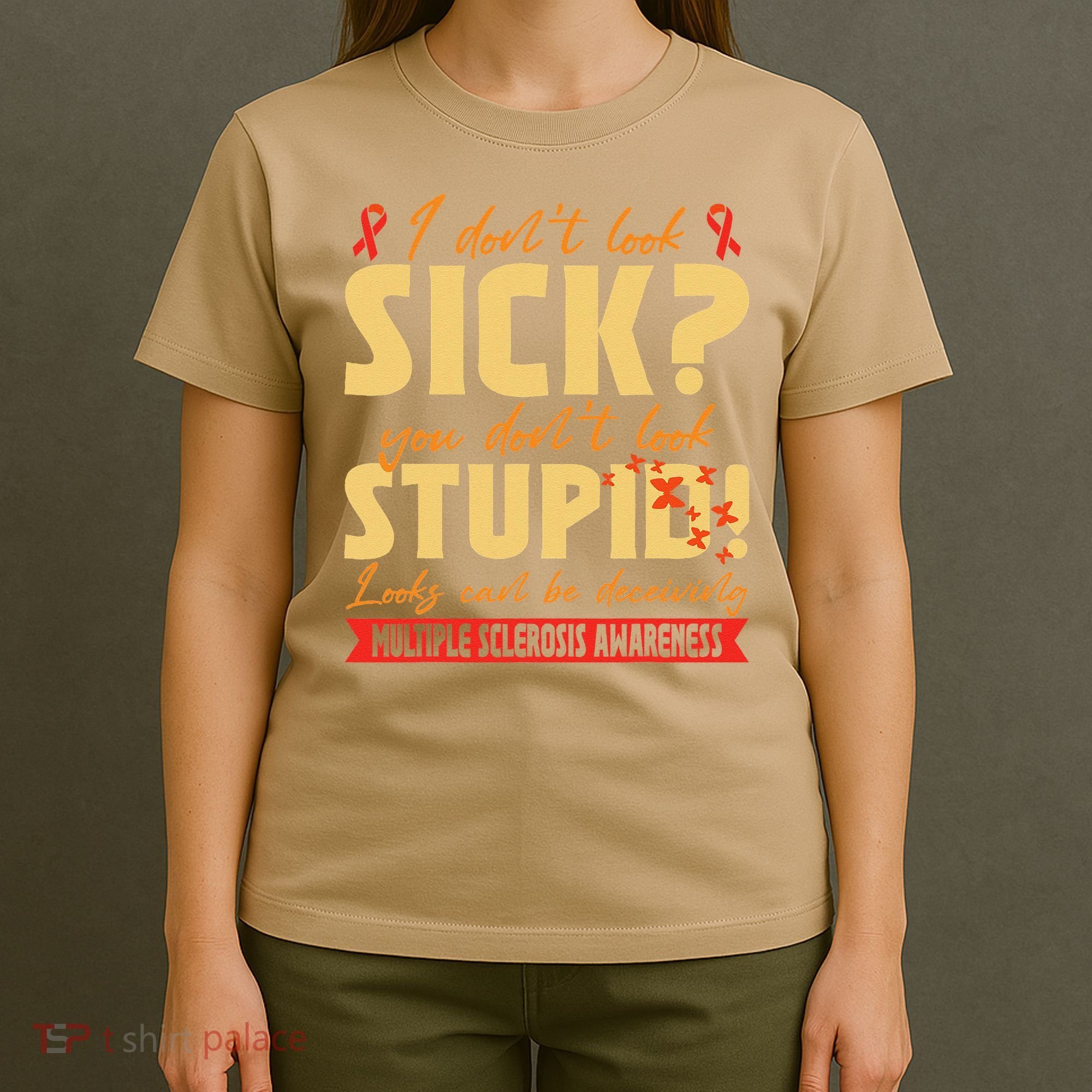 I Dont Look Sick You Dont Look Stupid Multiple Sclerosis T-Shirt