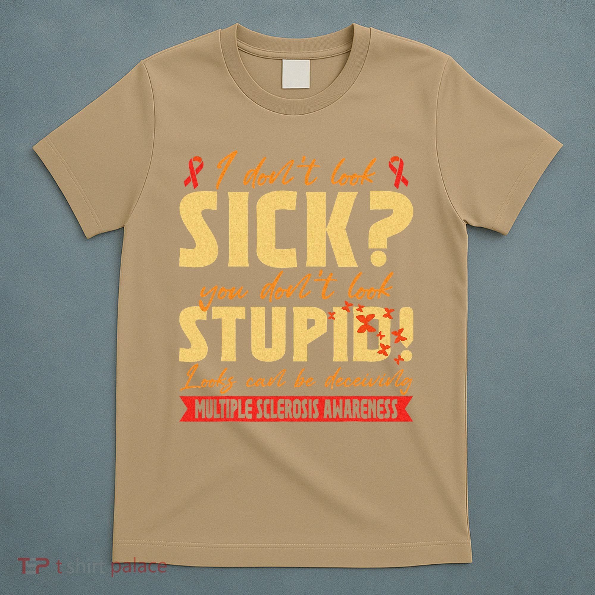 I Dont Look Sick You Dont Look Stupid Multiple Sclerosis T-Shirt