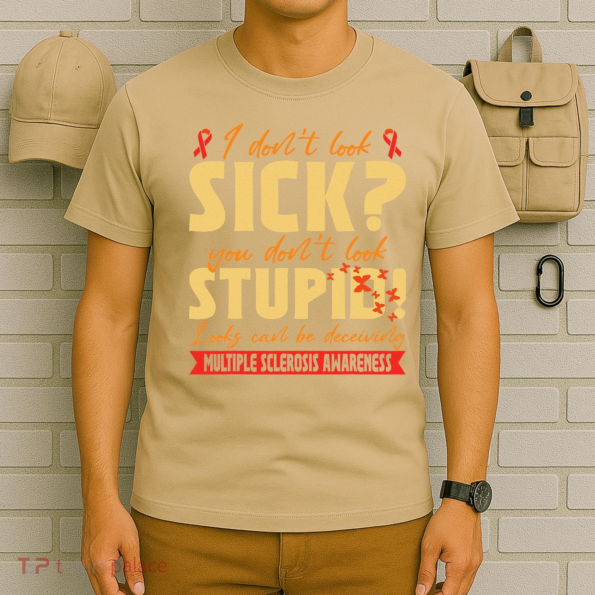 I Dont Look Sick You Dont Look Stupid Multiple Sclerosis T-Shirt