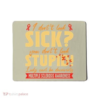 I Dont Look Sick You Dont Look Stupid Multiple Sclerosis Mousepad
