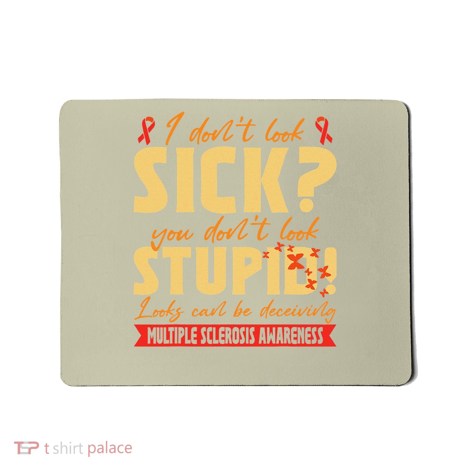 I Dont Look Sick You Dont Look Stupid Multiple Sclerosis Mousepad
