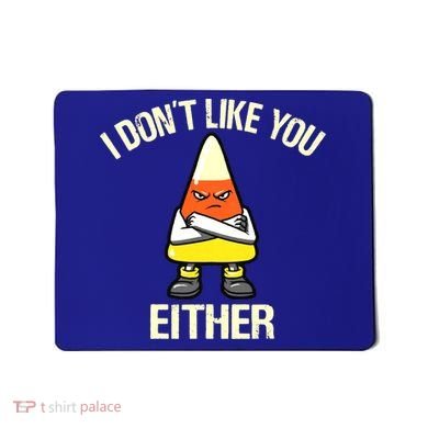 I Don't Like You Either Funny Halloween Candy Corn Mousepad