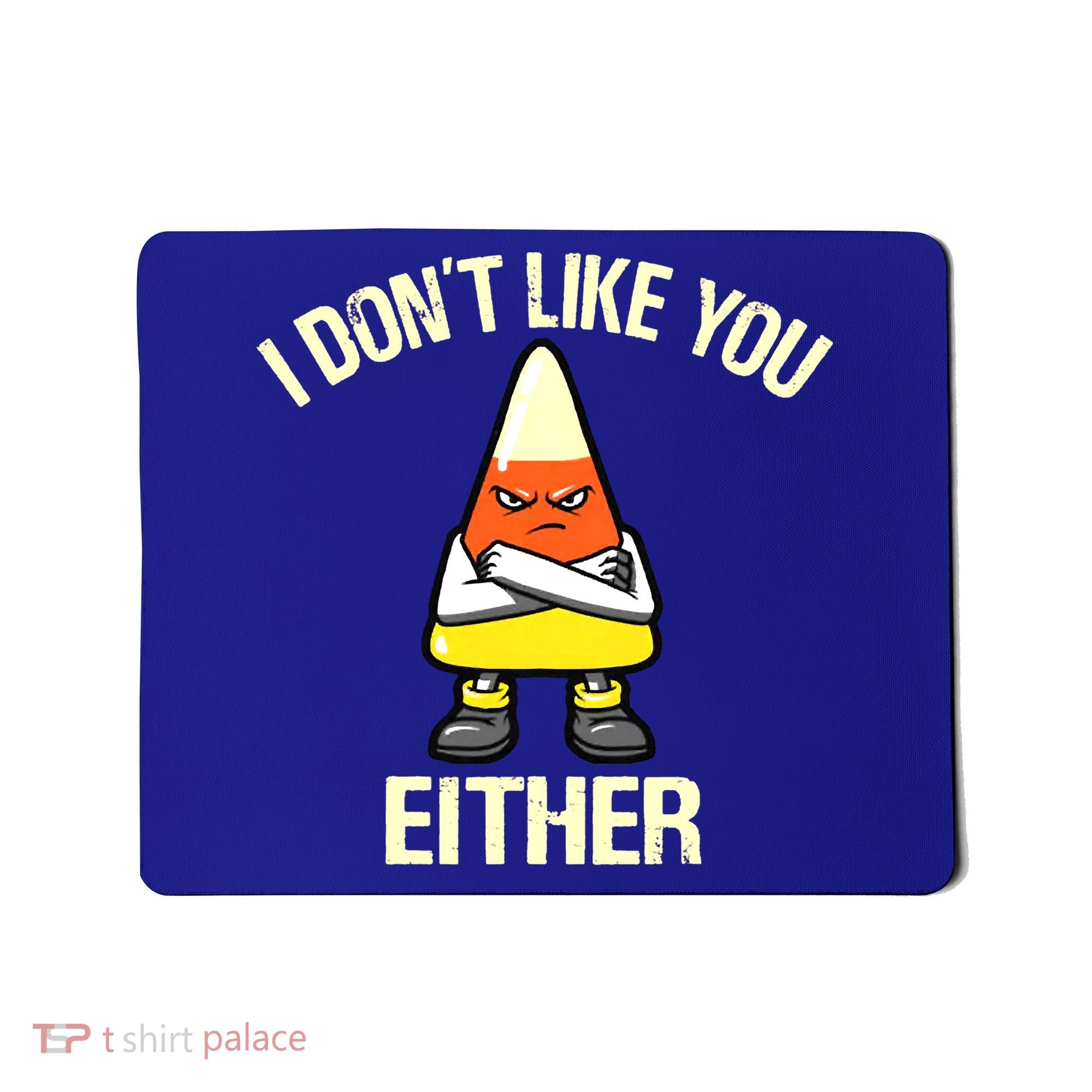 I Don't Like You Either Funny Halloween Candy Corn Mousepad