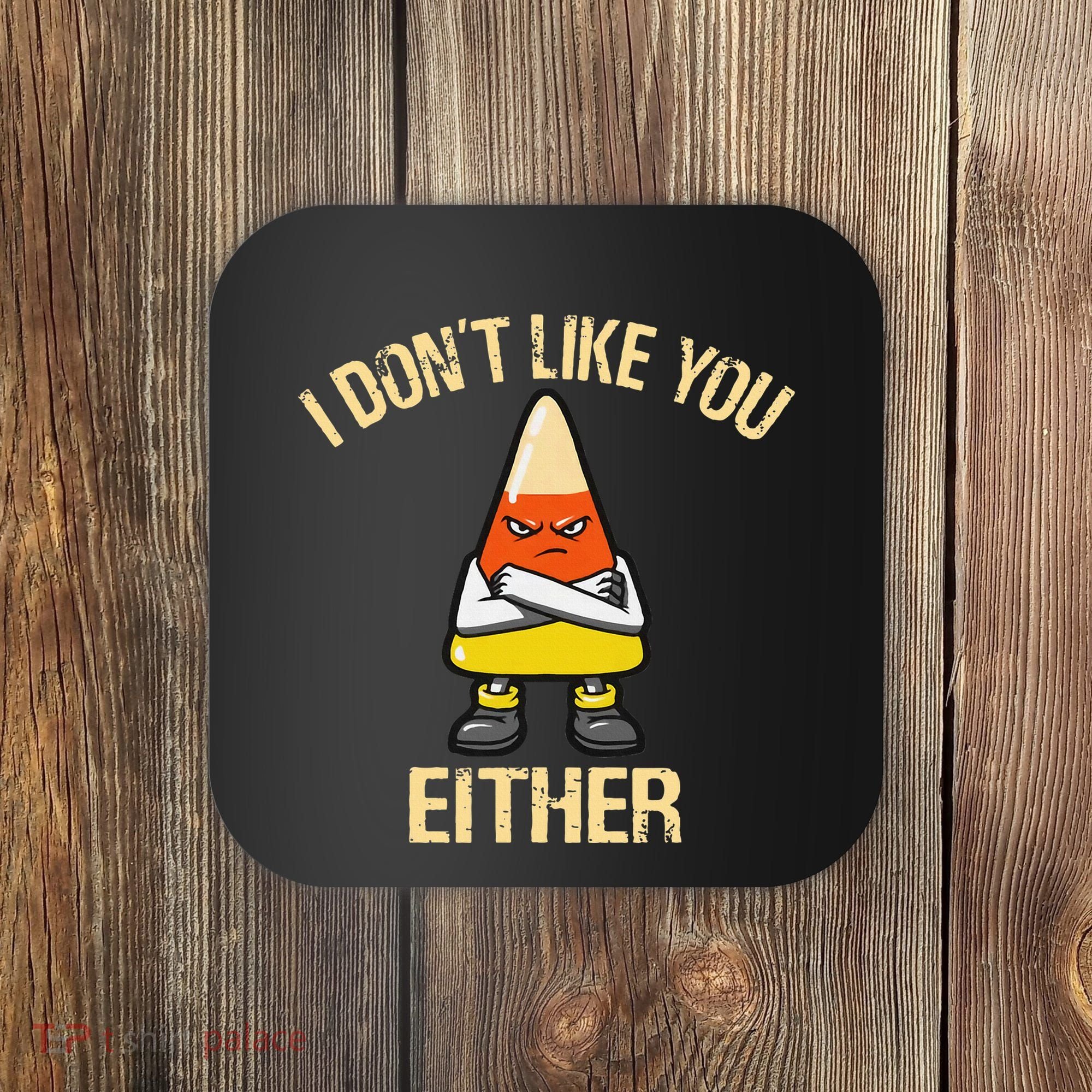 I DonT Like You Either Candy Corn Coaster