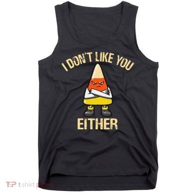 I DonT Like You Either Candy Corn Tank Top