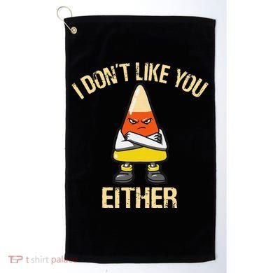 I DonT Like You Either Candy Corn Golf Towel