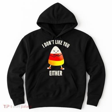 I Dont Like You Either Candy Corn Hoodie