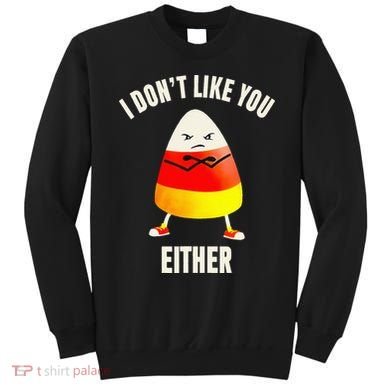 I Dont Like You Either Candy Corn Sweatshirt