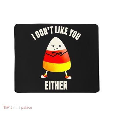 I Dont Like You Either Candy Corn Mousepad
