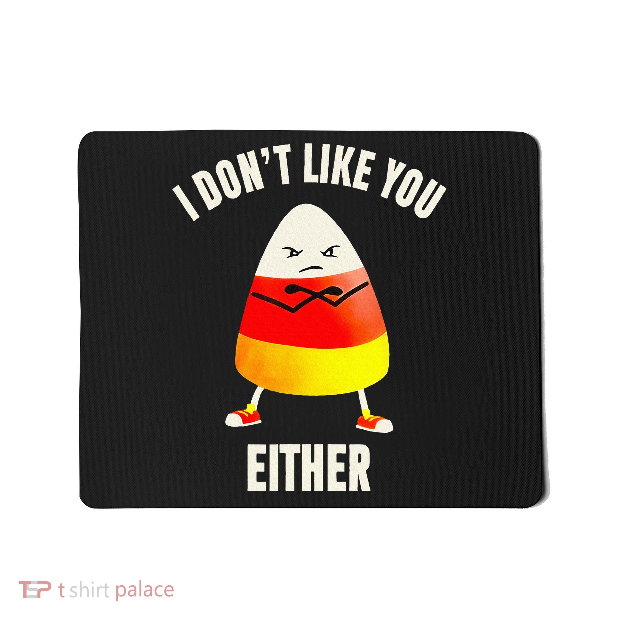 I Dont Like You Either Candy Corn Mousepad