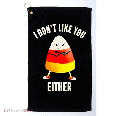 I Dont Like You Either Candy Corn Golf Towel