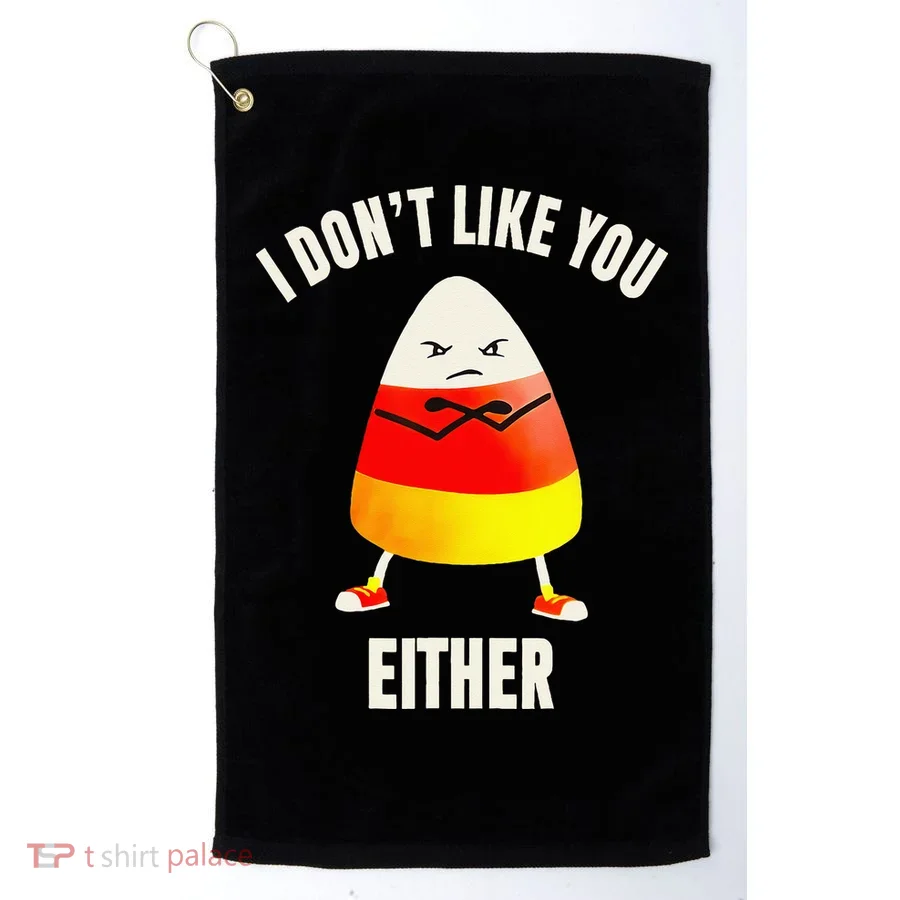 I Dont Like You Either Candy Corn Golf Towel
