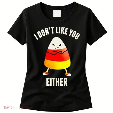I Dont Like You Either Candy Corn Women's T-Shirt