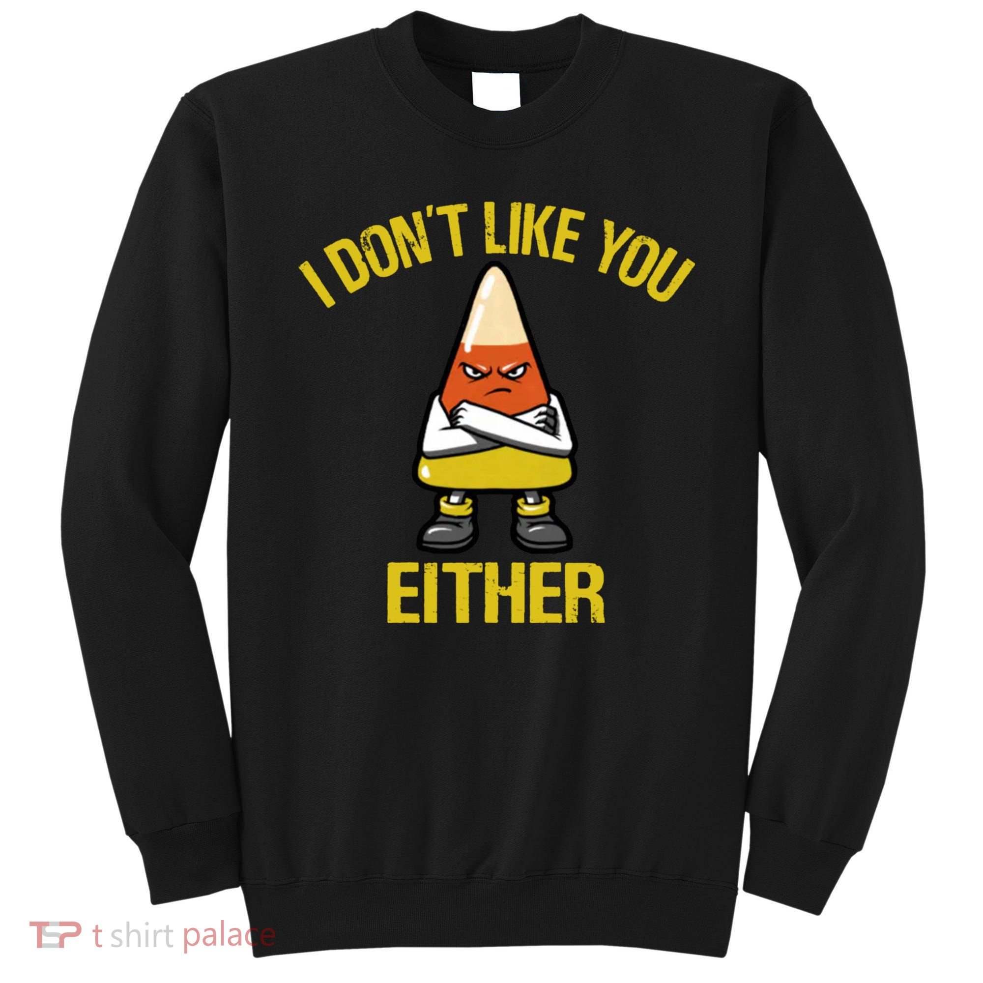 I Dont Like You Either Funny Halloween Candy Corn Sweatshirt